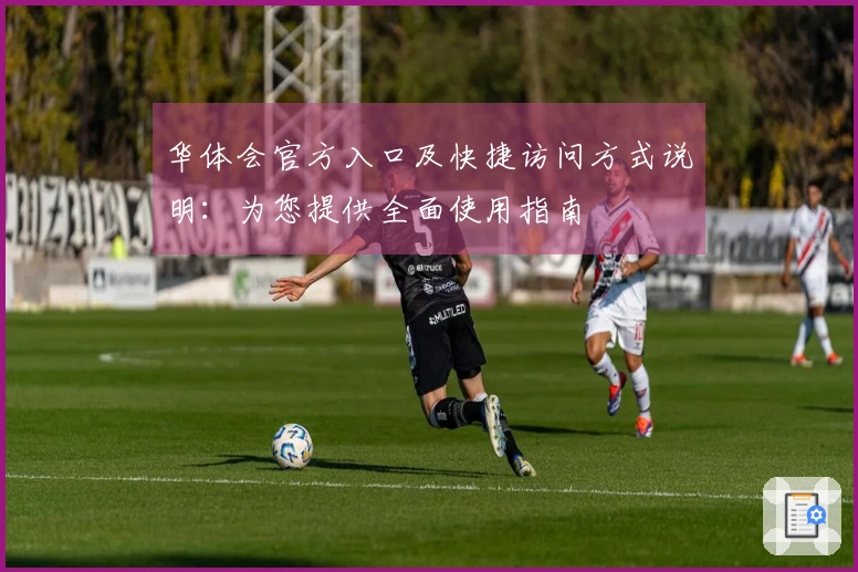 华体会官方入口及快捷访问方式说明：为您提供全面使用指南